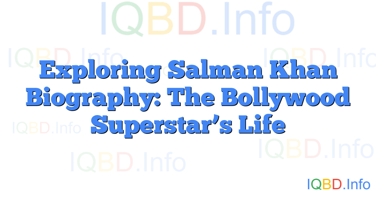 Exploring Salman Khan Biography: The Bollywood Superstar’s Life