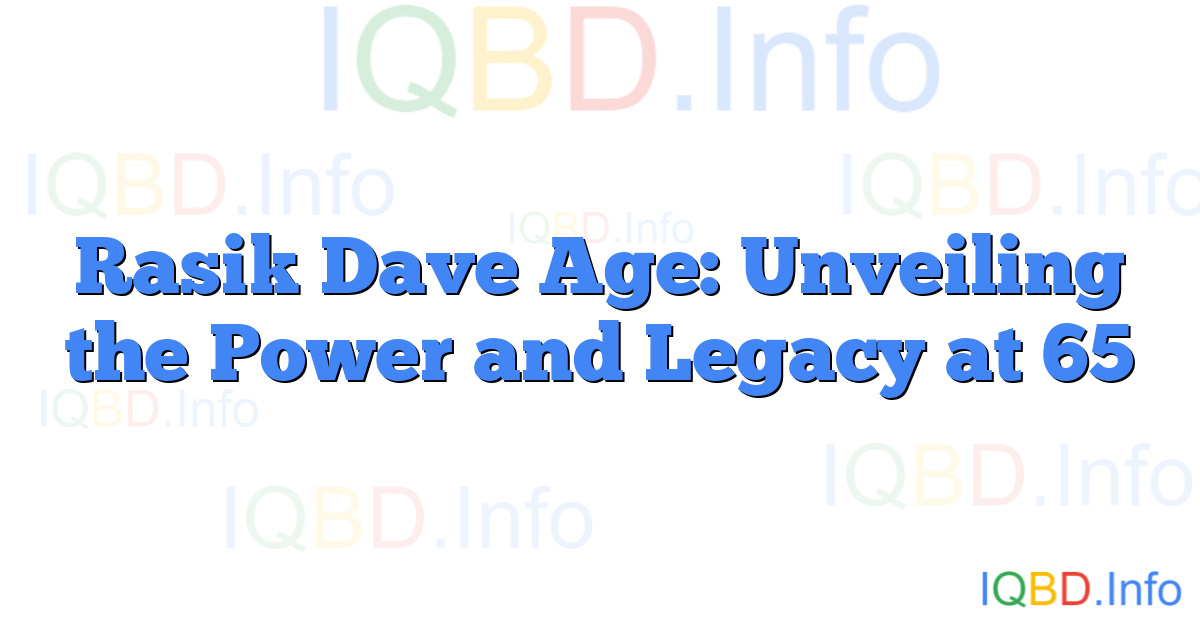 Rasik Dave Age: Unveiling the Power and Legacy at 65