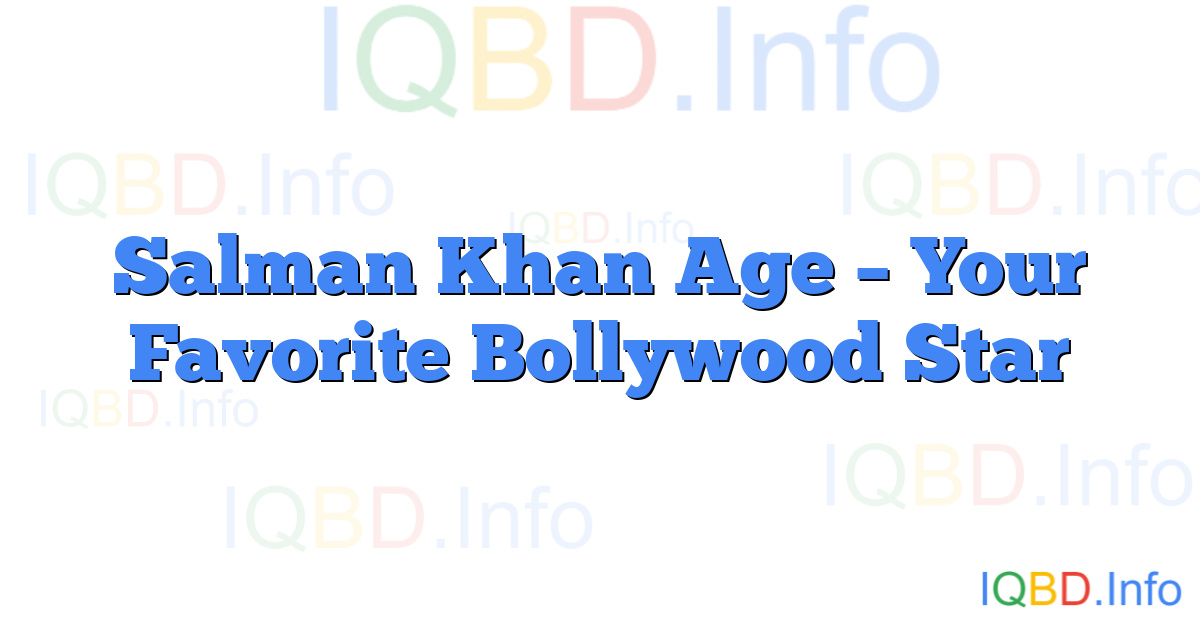 Salman Khan Age – Your Favorite Bollywood Star