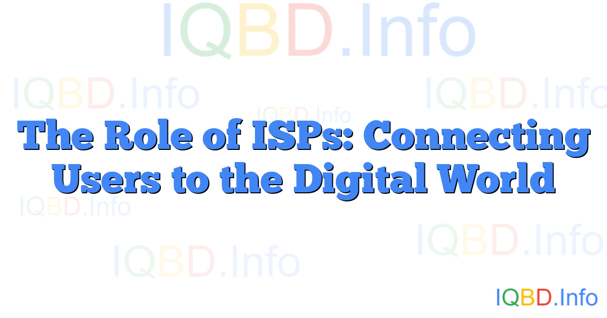 The Role of ISPs: Connecting Users to the Digital World