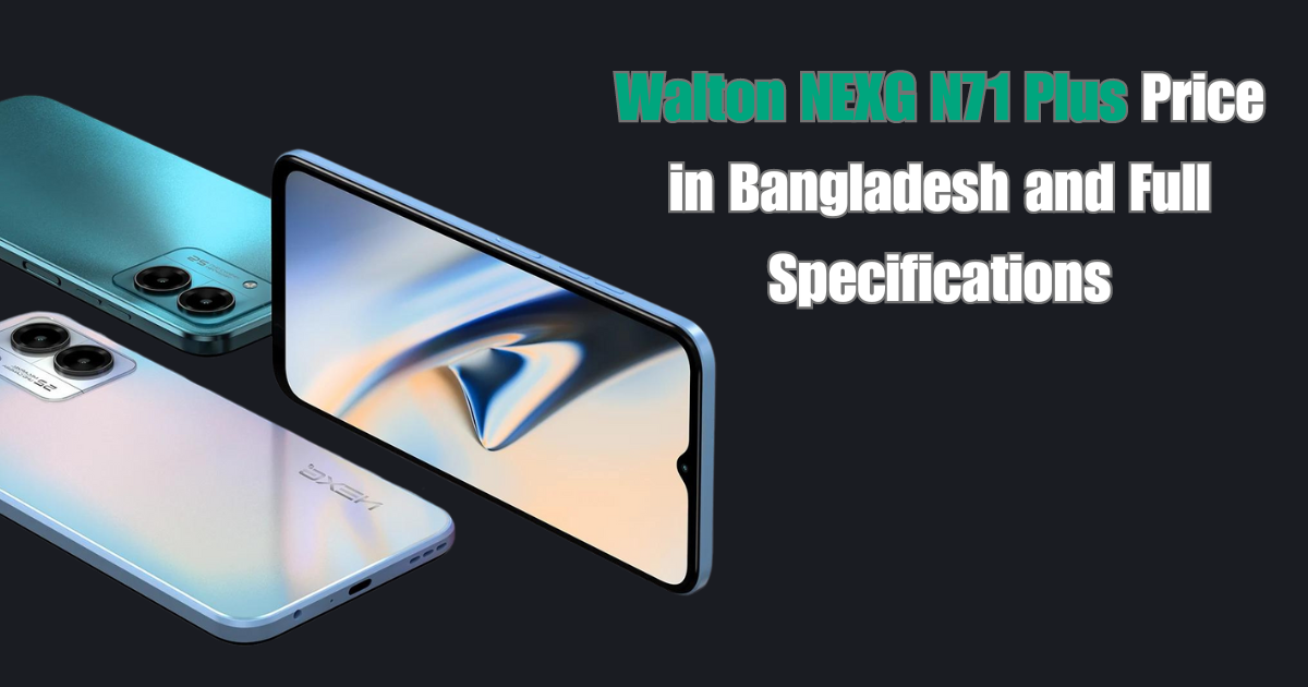 Walton NEXG N71 Plus Price in Bangladesh and Full Specifications