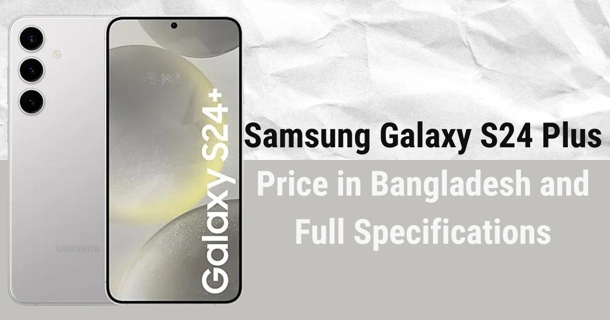 Samsung Galaxy S24 Plus Price in Bangladesh and Full Specifications