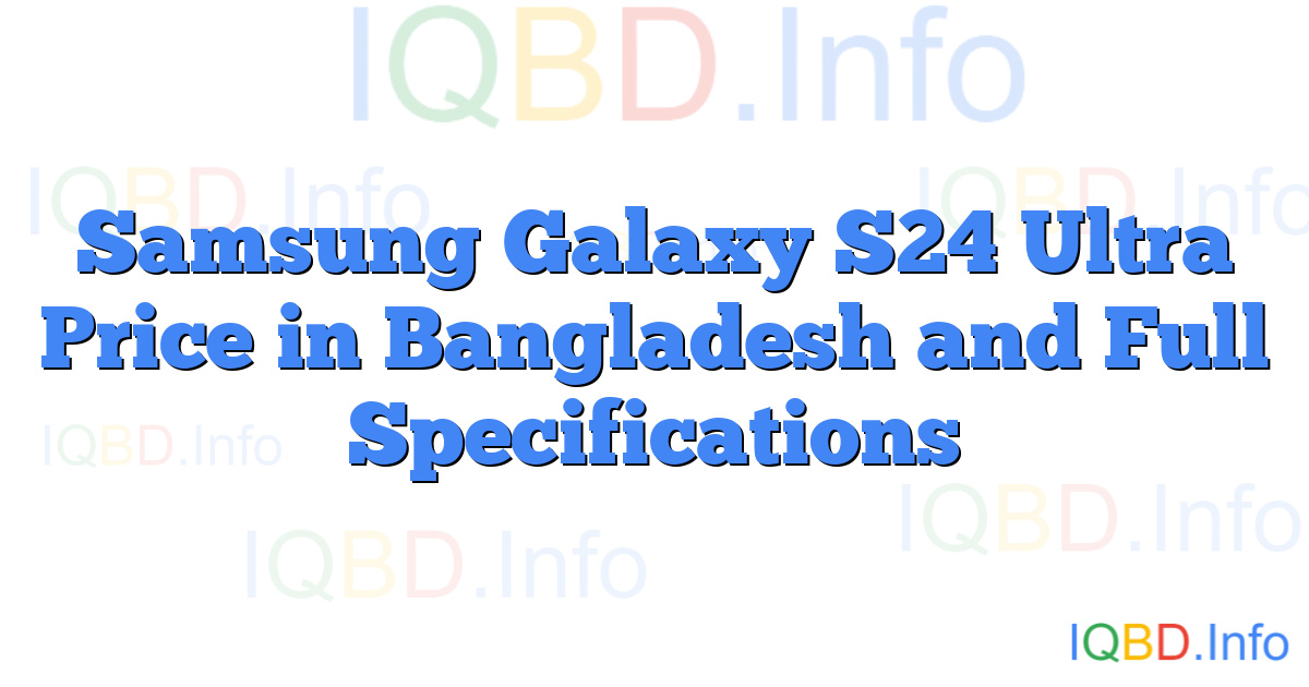 Samsung Galaxy S24 Ultra Price in Bangladesh and Full Specifications