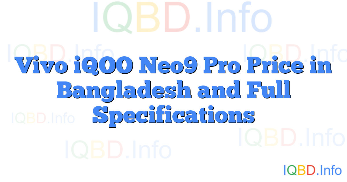 Vivo iQOO Neo9 Pro Price in Bangladesh and Full Specifications